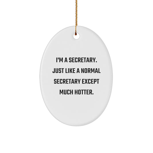 Funny Secretary Gifts, Oval Ornament, I'm A Secretary Just Like A Normal Secretary Except Much Hotter, Christmas Unique Gifts, Gifts from Men, Gifts for Secretary - Image 1