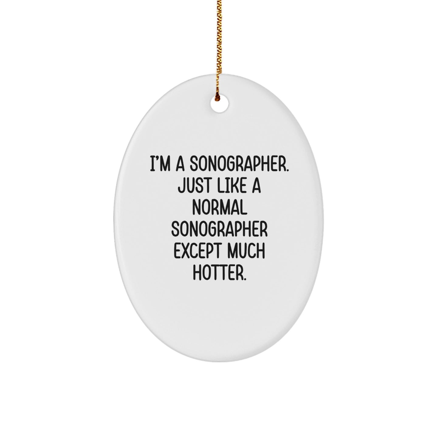 Funny Sonographer Gifts from Friends for Christmas - Unique Oval Ornament I'm A Sonographer Just Like A Normal Sonographer Except Much Hotter - Image 1