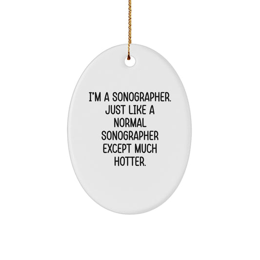Funny Sonographer Gifts from Friends for Christmas - Unique Oval Ornament I'm A Sonographer Just Like A Normal Sonographer Except Much Hotter - Image 1