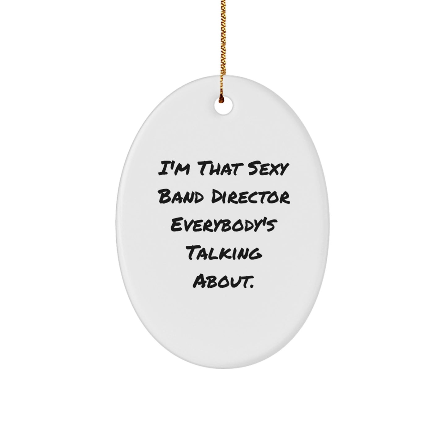 Funny Band Director Gifts from Friends - Christmas Unique Gifts for Men - Oval Ornament I'm That Sexy Band Director Everybody's Talking About. - Image 1