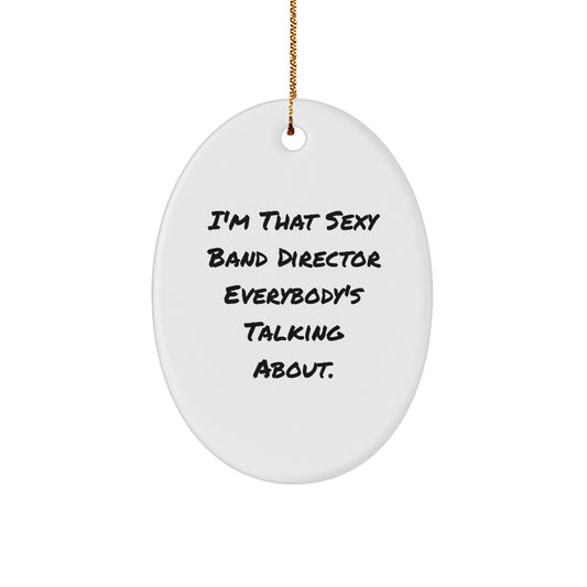 Funny Band Director Gifts from Friends - Christmas Unique Gifts for Men - Oval Ornament I'm That Sexy Band Director Everybody's Talking About. - Image 1