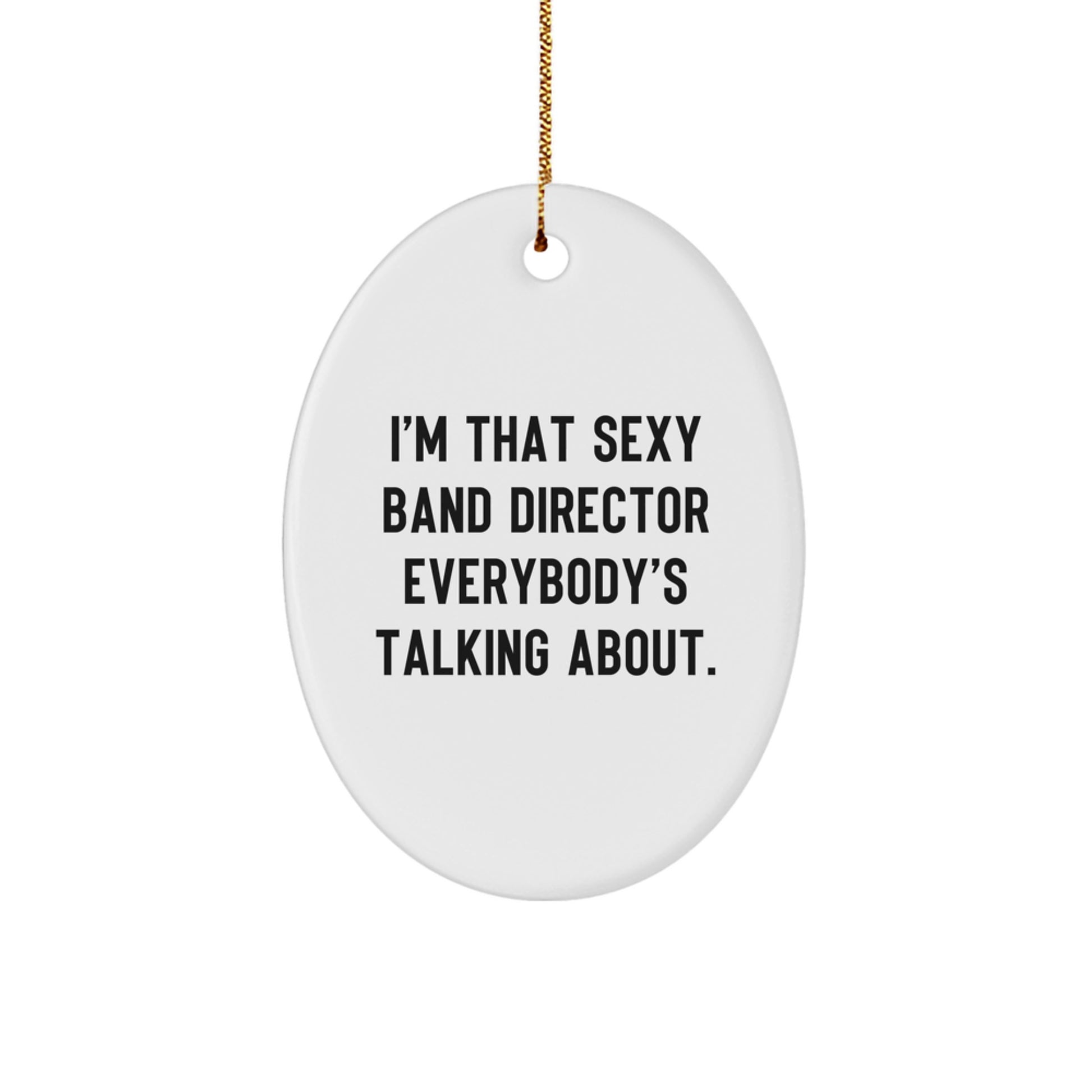 Funny Band Director Gifts from Men to Women Oval Ornament - I'm That Sexy Band Director Everybody's Talking About. - Image 1