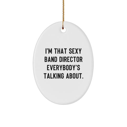 Funny Band Director Gifts from Men to Women Oval Ornament - I'm That Sexy Band Director Everybody's Talking About. - Image 1