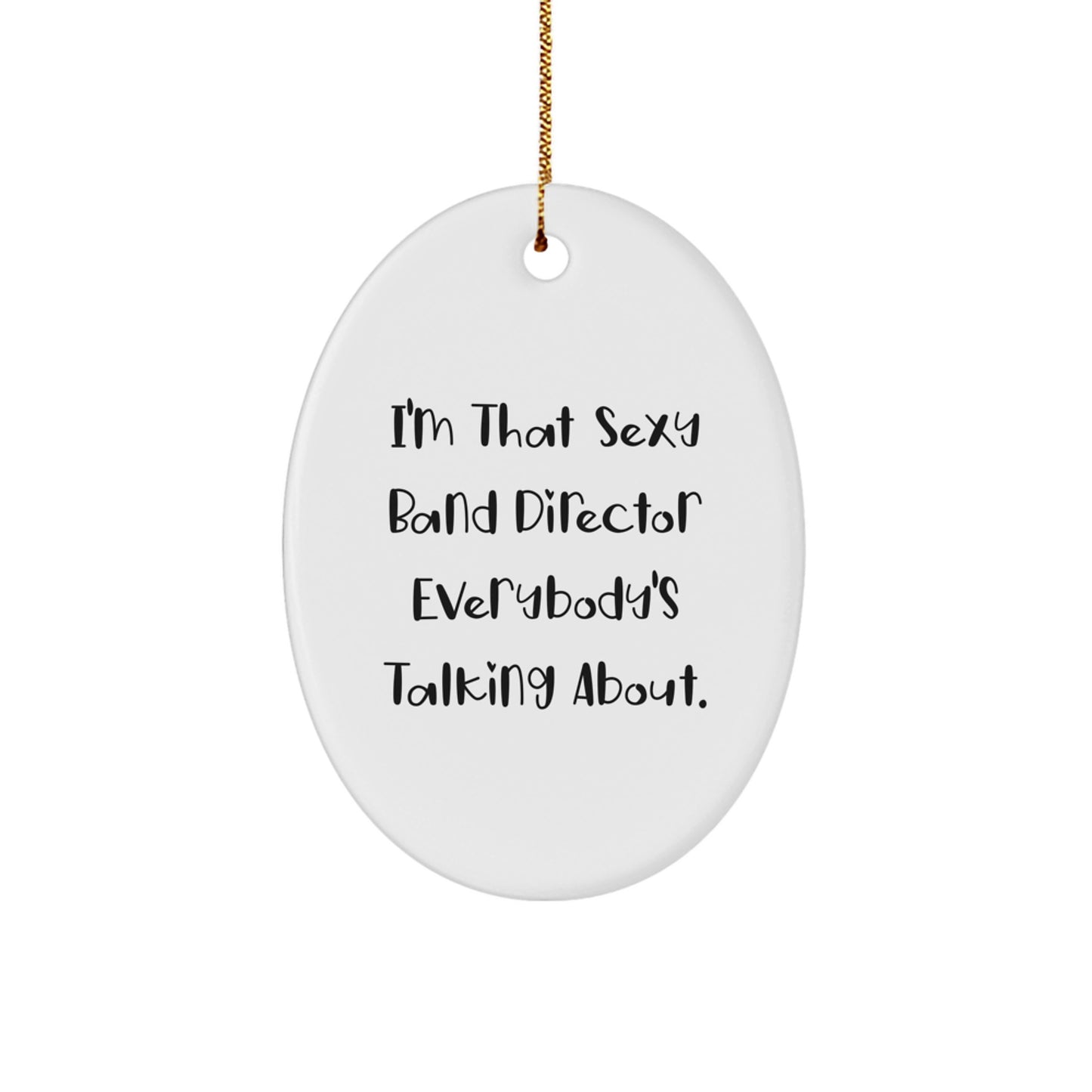 Funny Band Director Gifts from Friends - Oval Ornament for Christmas, I'm That Sexy Band Director Everybody's Talking About. - Image 1
