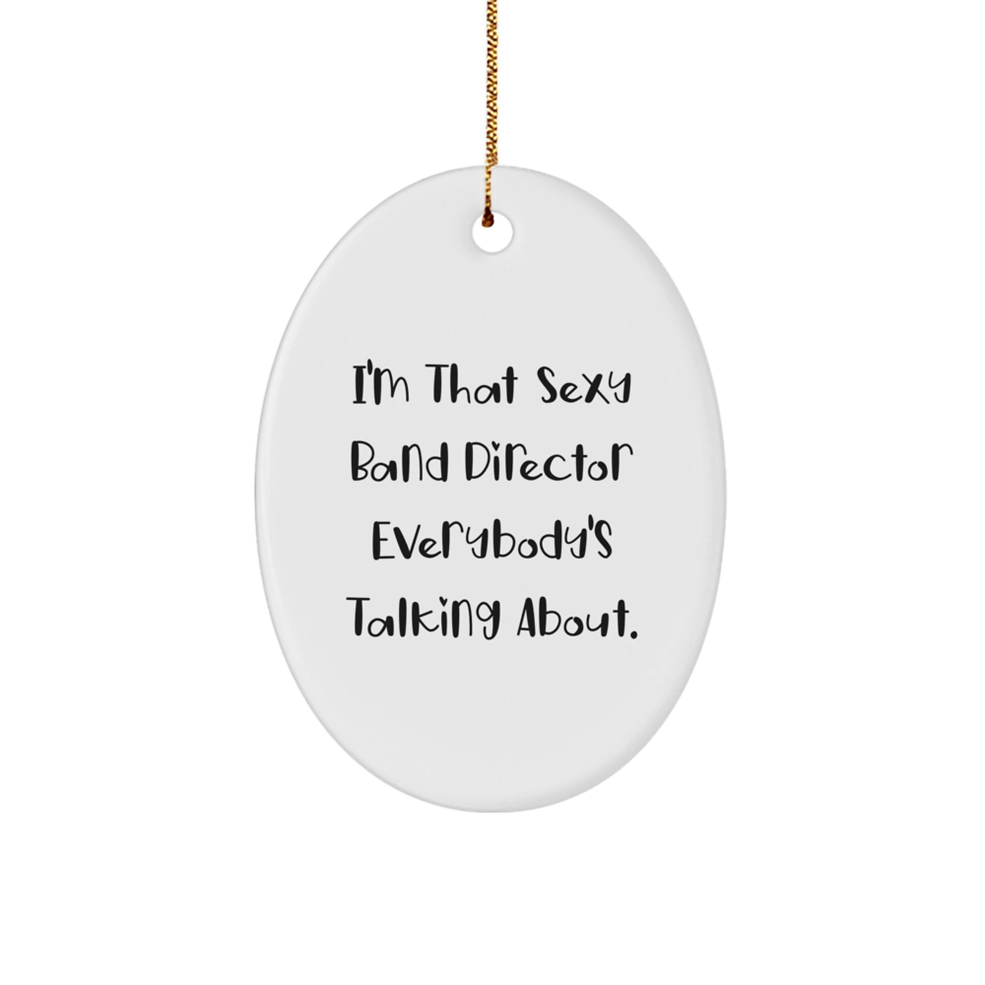 Funny Band Director Gifts from Friends - Oval Ornament for Christmas, I'm That Sexy Band Director Everybody's Talking About. - Image 1