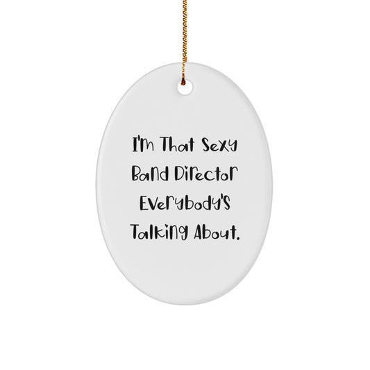Funny Band Director Gifts from Friends - Oval Ornament for Christmas, I'm That Sexy Band Director Everybody's Talking About. - Image 1