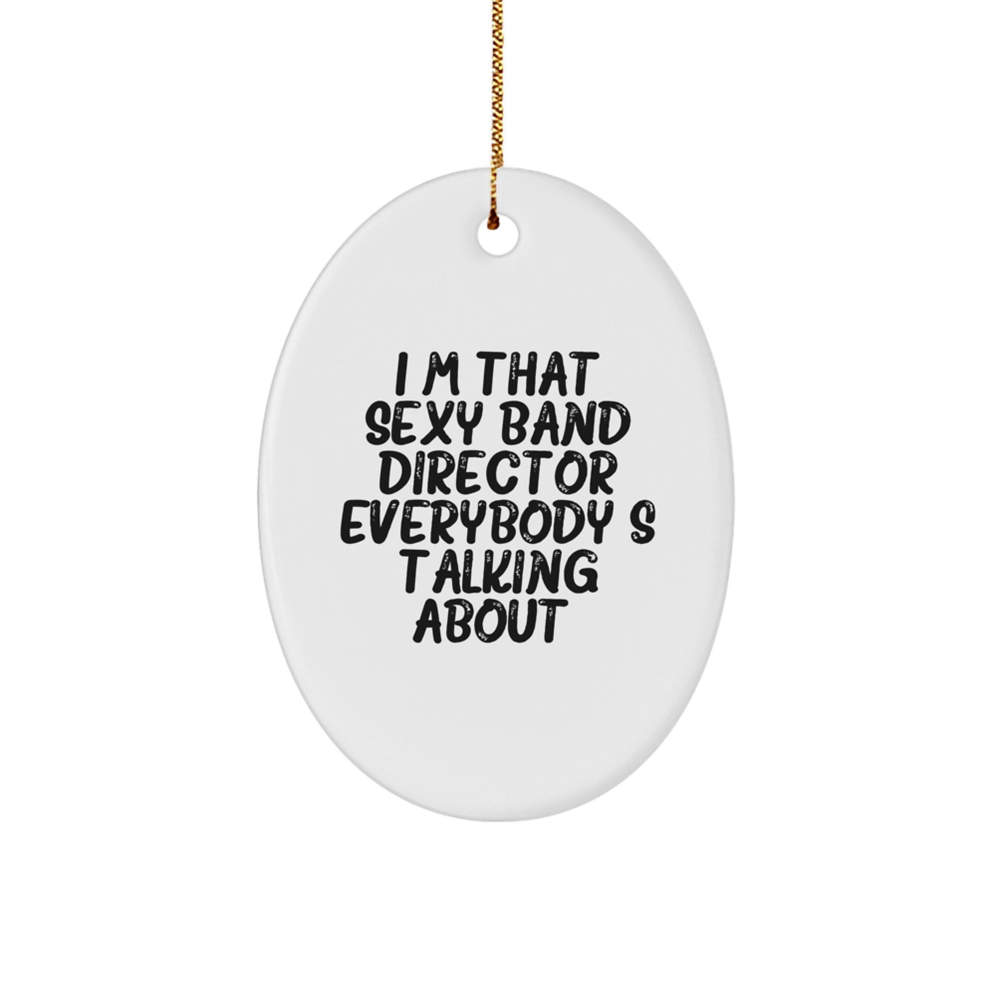 Funny Band Director Gifts for Men from Friends - Oval Ornament, I'm That Sexy Band Director Everybody's Talking About, White - Image 1