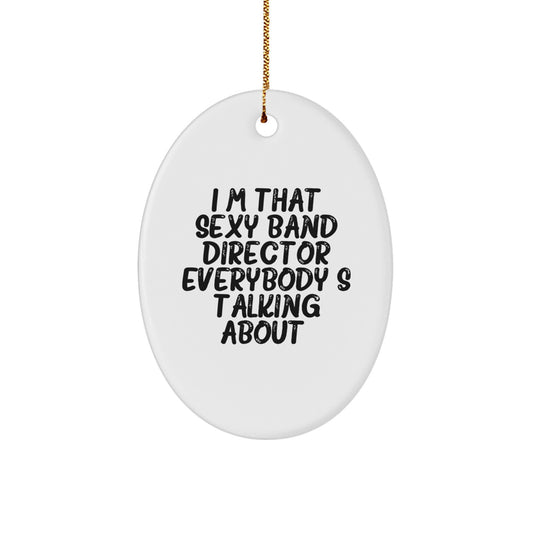 Funny Band Director Gifts for Men from Friends - Oval Ornament, I'm That Sexy Band Director Everybody's Talking About, White - Image 1