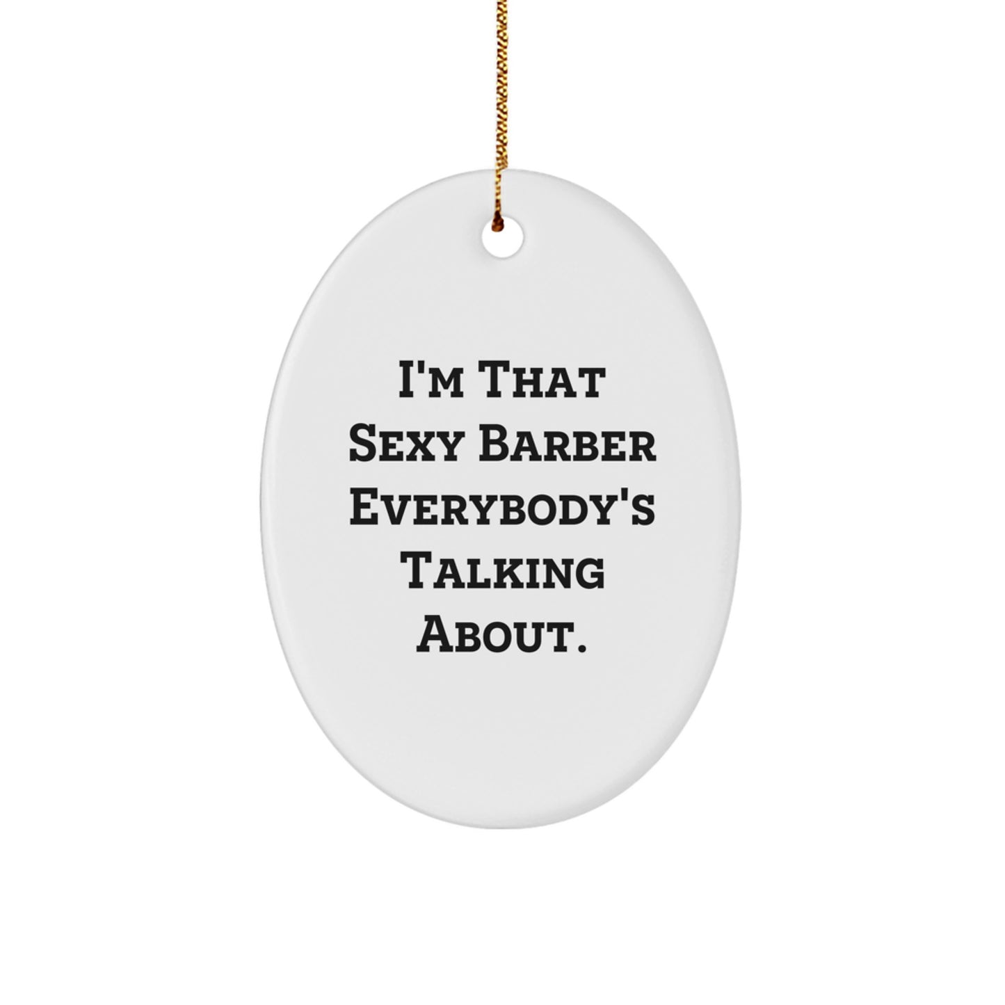 Funny Gifts from Men to the Best Sexy Stars - Oval Ornament for Barber Shop Decorations, I'm That Sexy Barber Everybody's Talking About. - Image 1