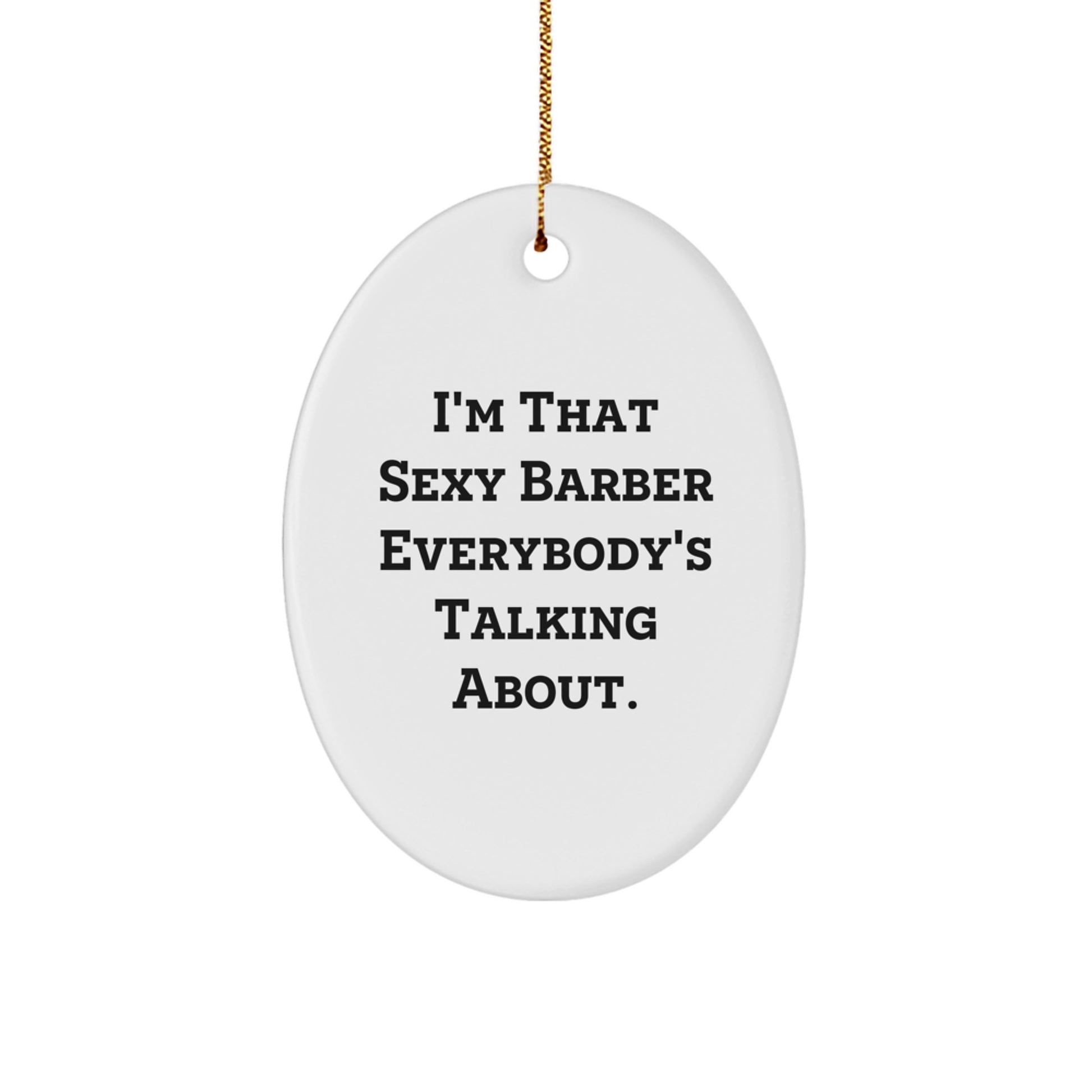 Funny Gifts from Men to the Best Sexy Stars - Oval Ornament for Barber Shop Decorations, I'm That Sexy Barber Everybody's Talking About. - Image 1