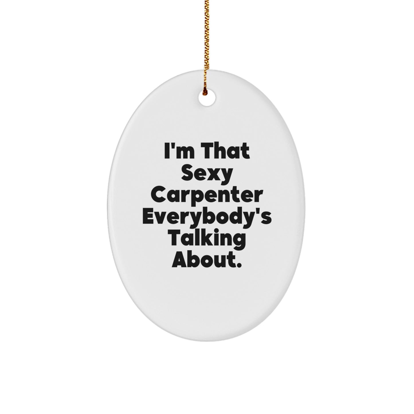 Christmas Unique Gifts from Men to Sexy Carpenter Friends - I'm That Sexy Carpenter Everybody's Talking About Oval Ornament - Image 1
