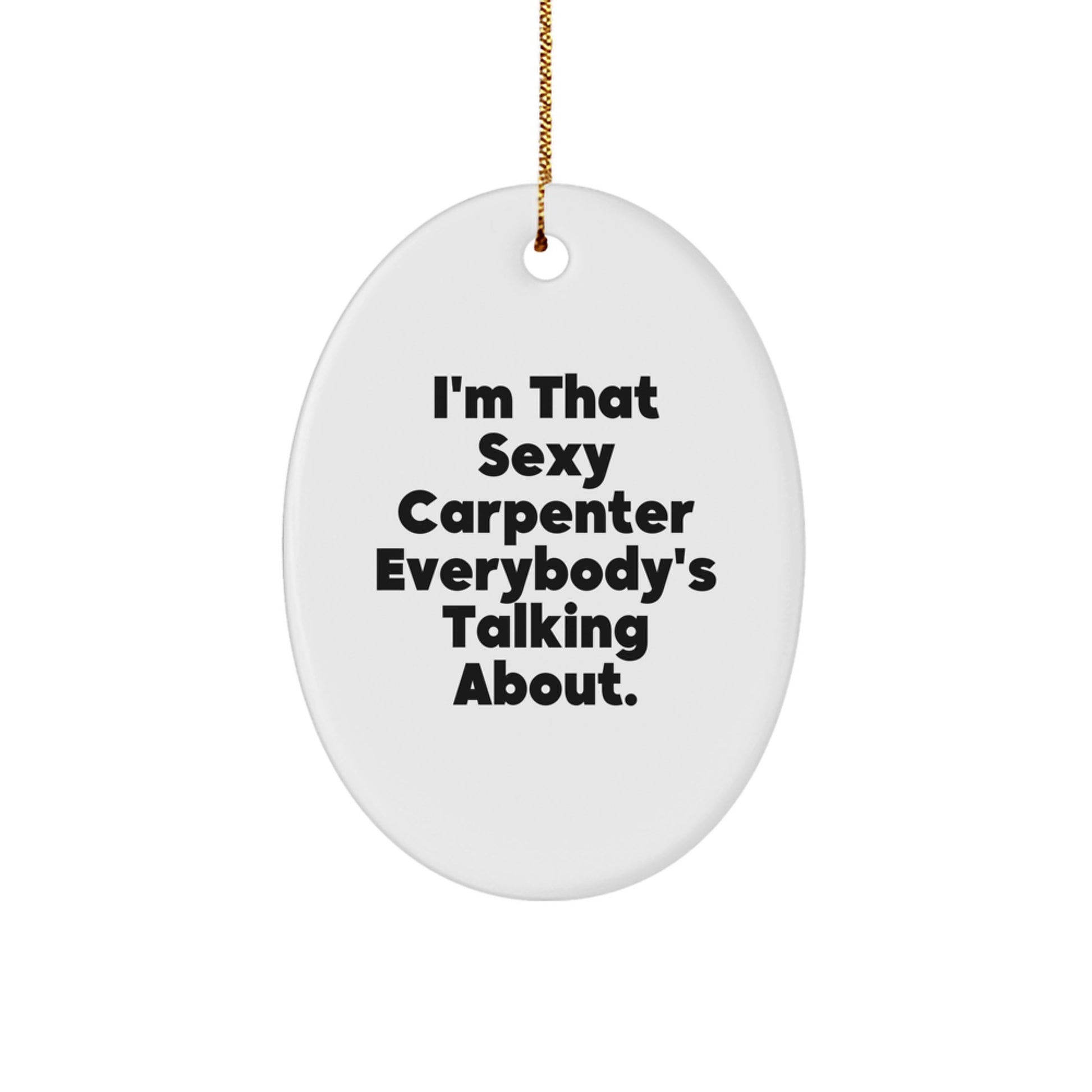 Christmas Unique Gifts from Men to Sexy Carpenter Friends - I'm That Sexy Carpenter Everybody's Talking About Oval Ornament - Image 1