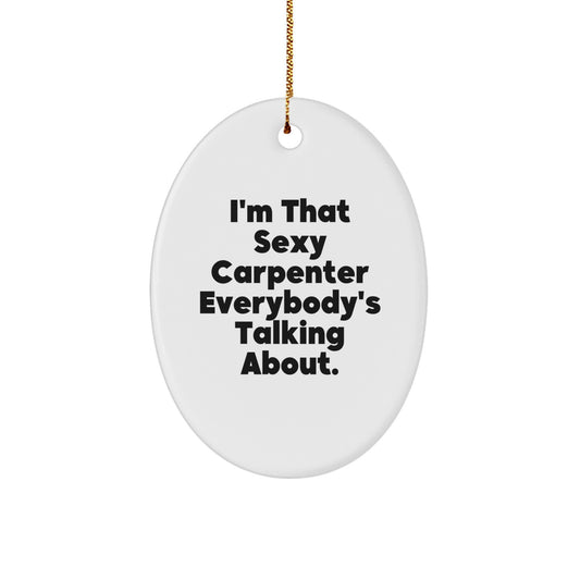Christmas Unique Gifts from Men to Sexy Carpenter Friends - I'm That Sexy Carpenter Everybody's Talking About Oval Ornament - Image 1