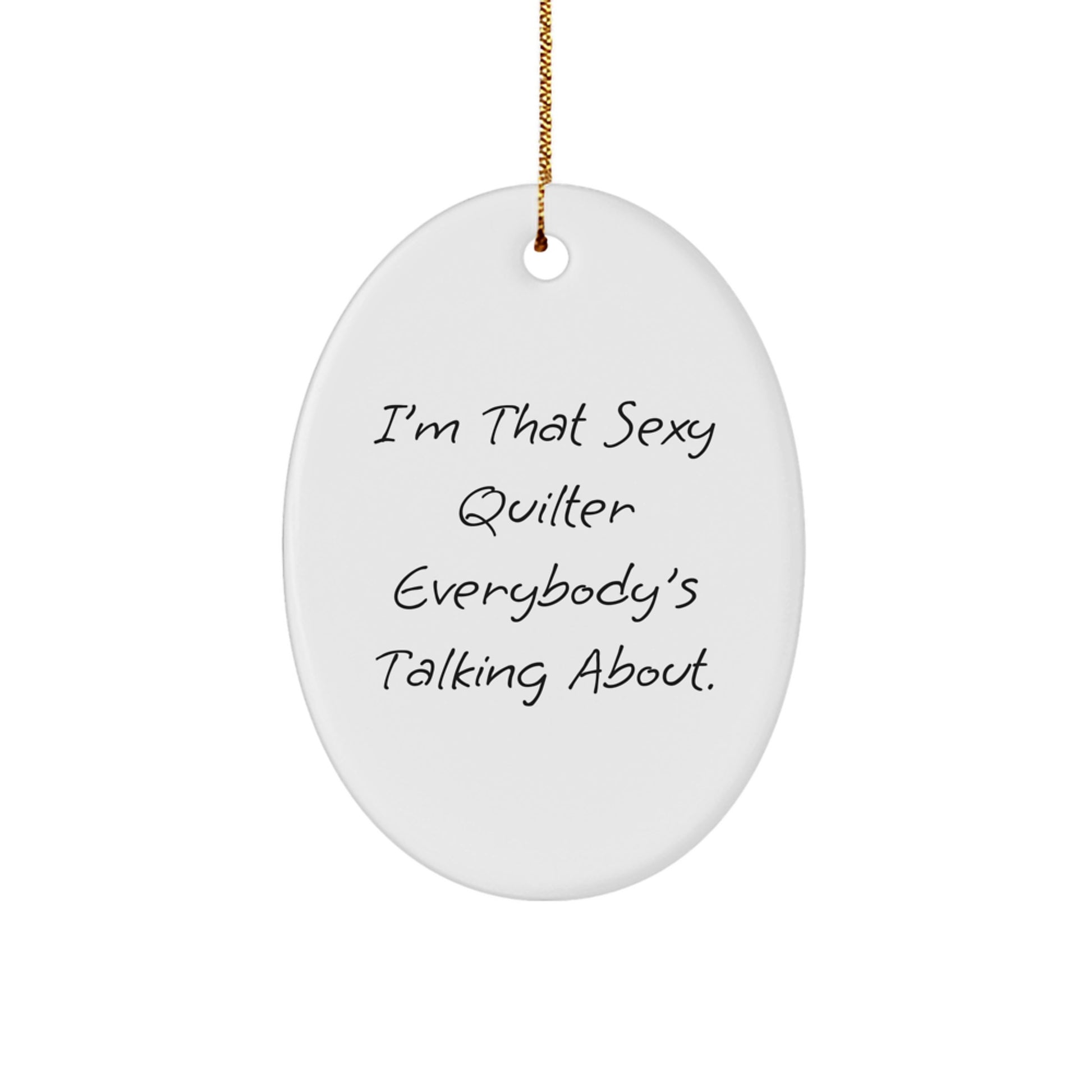 Funny Quilter Gifts from Men to Friends, I'm That Sexy Quilter Everybody's Talking About Oval Ornament for Christmas Unique Presents - Image 1