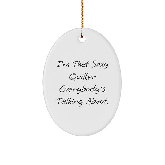 Funny Quilter Gifts from Men to Friends, I'm That Sexy Quilter Everybody's Talking About Oval Ornament for Christmas Unique Presents - Image 1
