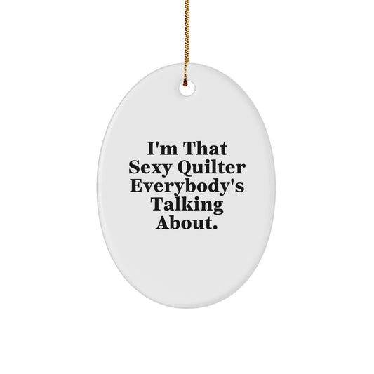 Funny Quilter Gifts from Friends for Quilter Men Oval Ornament I'm That Sexy Quilter Everybody's Talking About - Christmas Unique Finds - Image 1