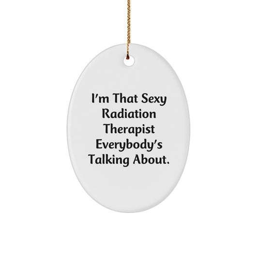 Funny Radiation Therapist Gifts from Men to Women, Oval Ornament I'm That Sexy Radiation Therapist Everybody's Talking About, Christmas Unique Gifts - Image 1