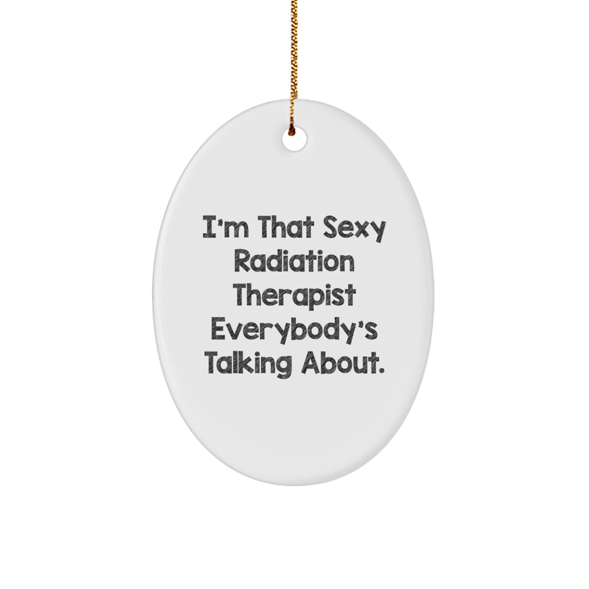 Funny Radiation Therapist Gifts for Friends, Coworkers, and Family - Oval Ornament I'm That Sexy Radiation Therapist Everybody's Talking About, Christmas Unique Gifts for Radiation Therapists - Image 1