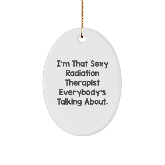 Funny Radiation Therapist Gifts for Friends, Coworkers, and Family - Oval Ornament I'm That Sexy Radiation Therapist Everybody's Talking About, Christmas Unique Gifts for Radiation Therapists - Image 1
