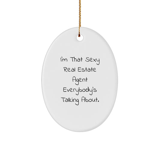 Funny Real Estate Agent Gifts from Friends - Oval Ornament I'm That Sexy Real Estate Agent Everybody's Talking About Christmas Unique Gifts for Real Estate Agent - Image 1