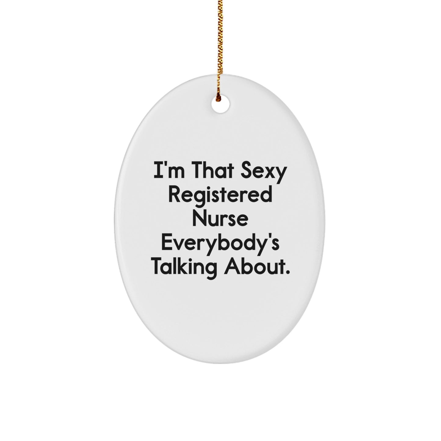 Funny Registered Nurse Gifts from Men to Women Oval Ornament I'm That Sexy Registered Nurse Everybody's Talking About Unique Christmas Decorations - Image 1