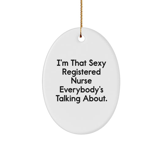 Funny Registered Nurse Gifts from Men to Women Oval Ornament I'm That Sexy Registered Nurse Everybody's Talking About Unique Christmas Decorations - Image 1