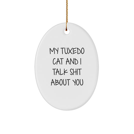 Funny Tuxedo Cat Oval Ornament, Gifts from Friends to Family, Unique Christmas Decorations, 'My Tuxedo Cat And I Talk Shit About You' Quote - Image 1