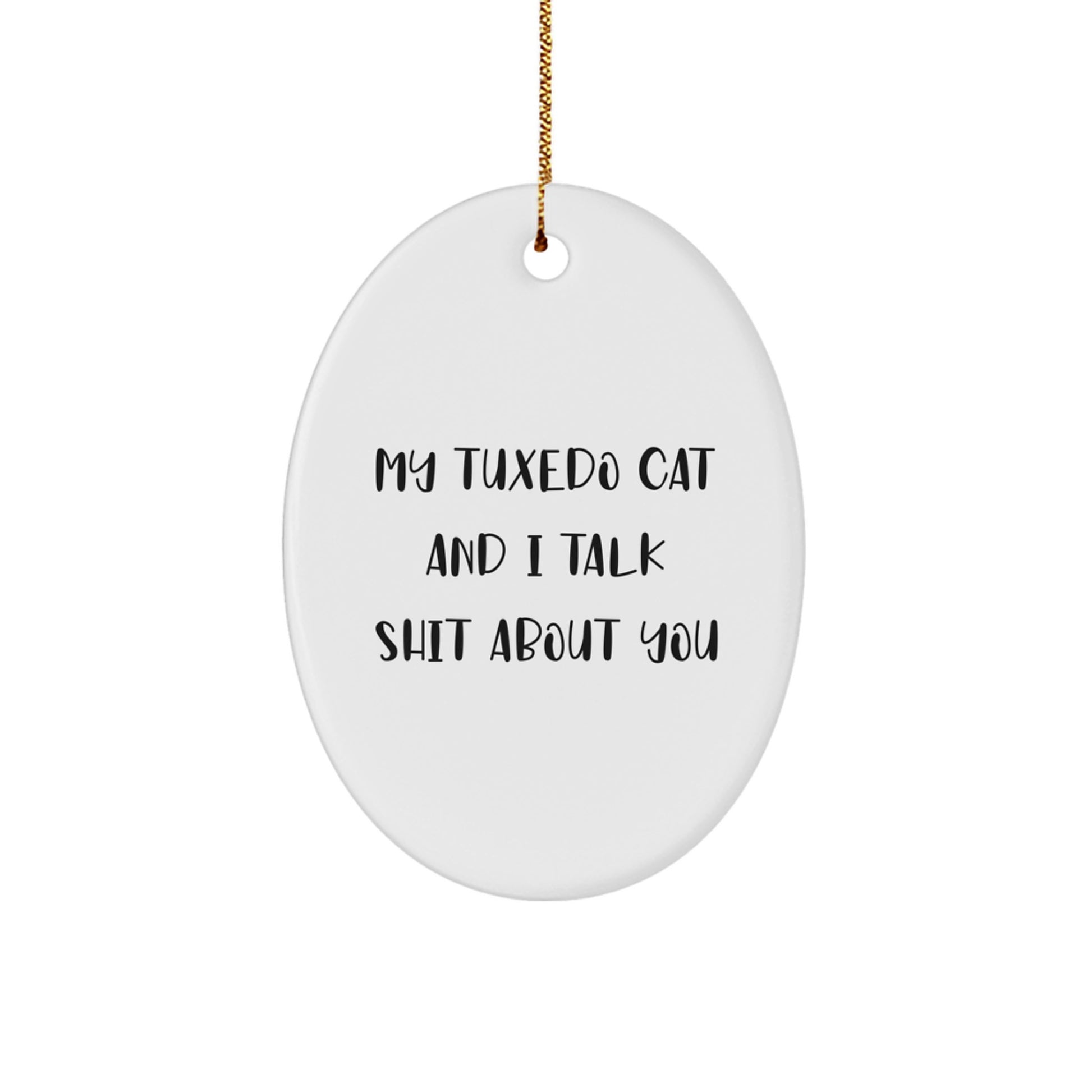 Funny Tuxedo Cat Gifts for Men - Oval Ornament, 'My Tuxedo Cat And I Talk Shit About You', Christmas Unique Gifts from Friends - Image 1