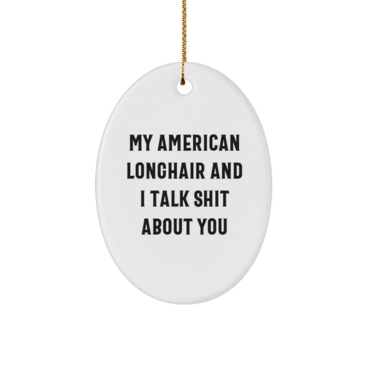 Funny American Longhair Cat Gifts for Men and Women - Oval Ornament with Humorous Quote, Perfect Christmas Unique Gifts from Friends - Image 1