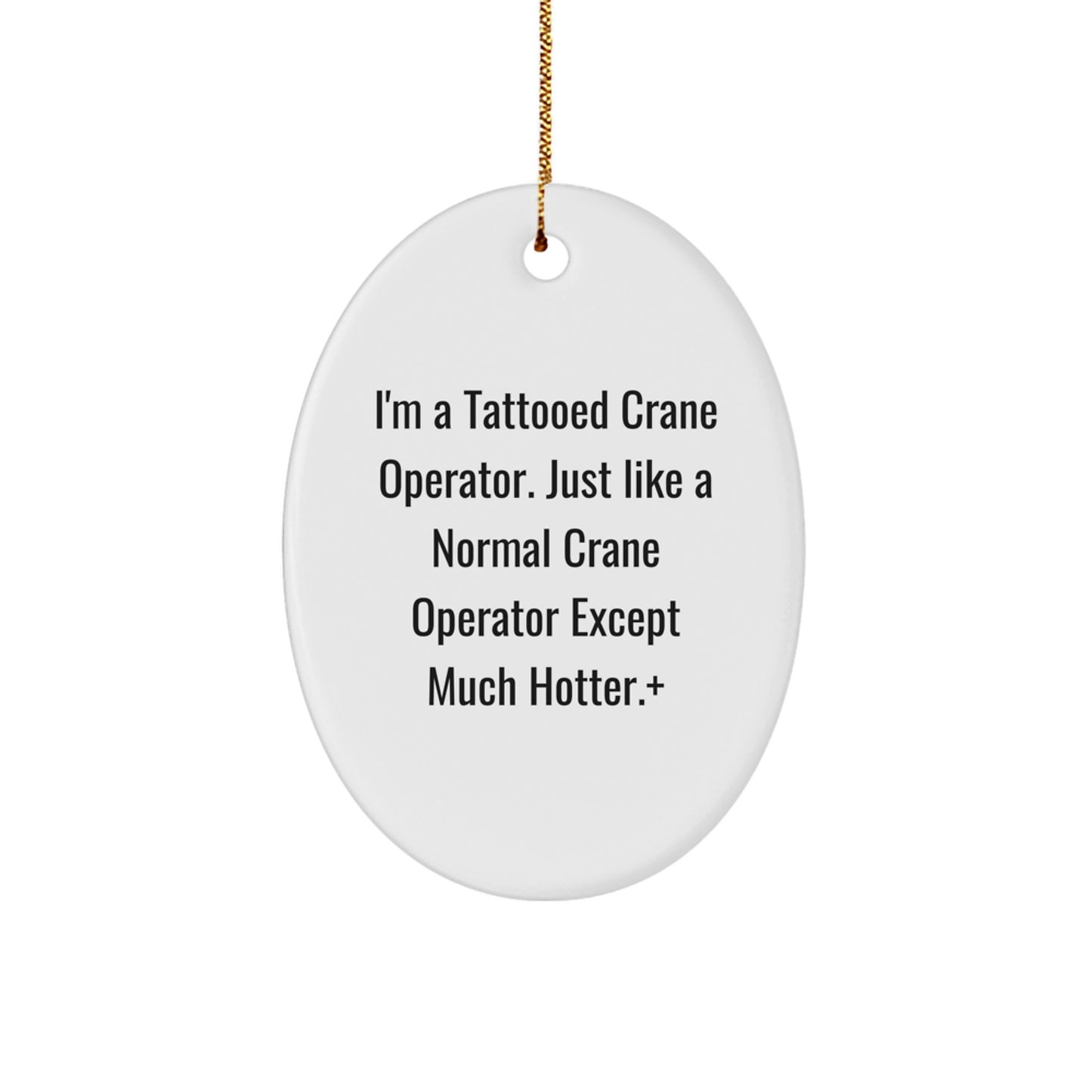 Funny Crane Operator Gifts for Men - Oval Ornament I'm A Tattooed Crane Operator Except Much Hotter + Christmas Unique Presents - Image 1