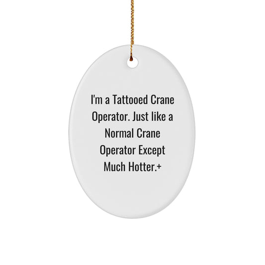 Funny Crane Operator Gifts for Men - Oval Ornament I'm A Tattooed Crane Operator Except Much Hotter + Christmas Unique Presents - Image 1
