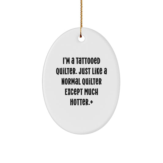 Funny Quilter Gifts for Men - Oval Ornament from I'm A Tattooed Quilter, Just Like A Normal Quilter Except Much Hotter, Christmas Unique Presents - Image 1