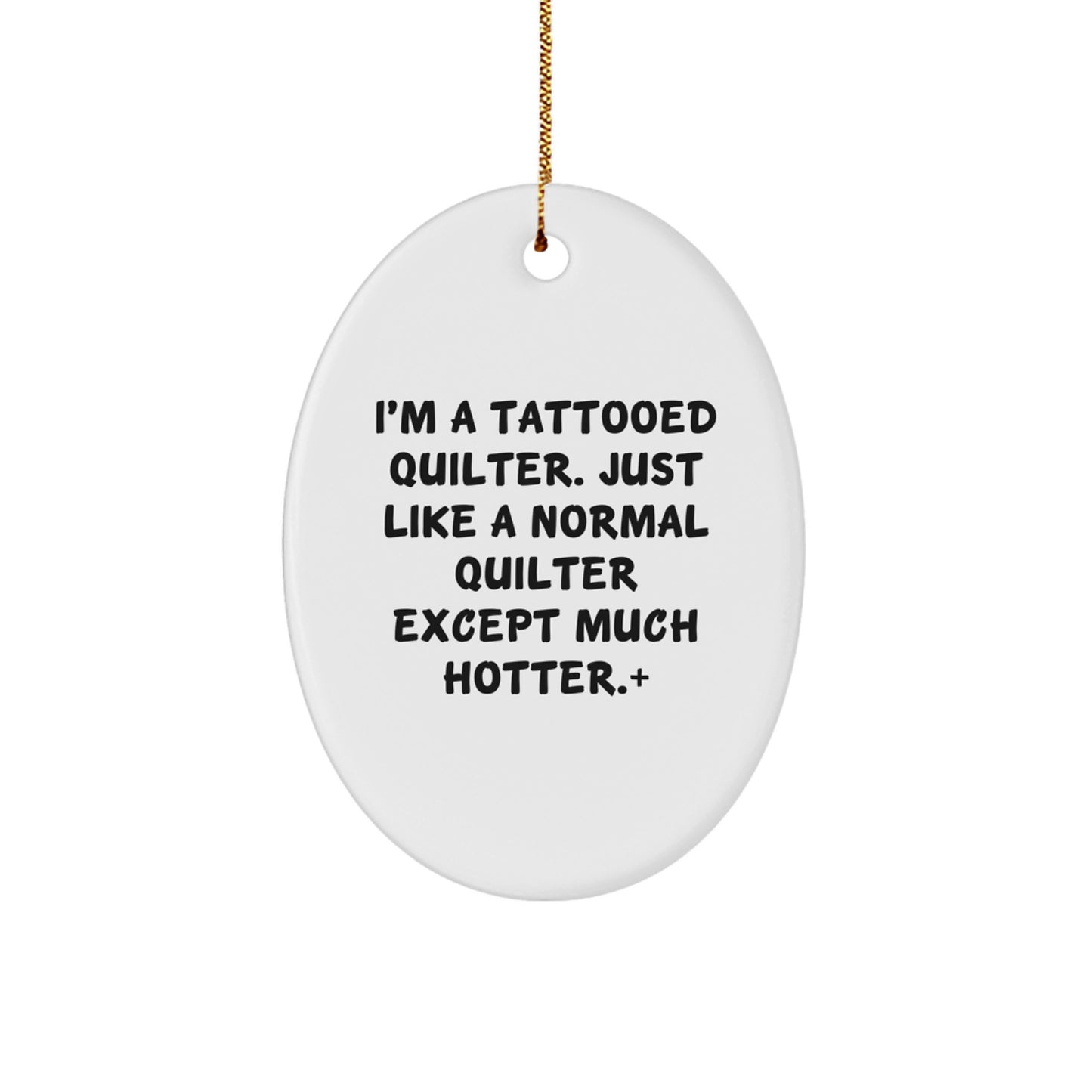 Quilter Gifts from Friends and Family, Christmas Unique Oval Ornament for Quilter Lover, I'm A Tattooed Quilter. Just Like A Normal Quilter Except Much Hotter. - Image 1