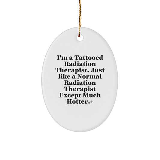Radiation Therapist Gifts Funny Oval Ornament, I'm A Tattooed Radiation Therapist Except Much Hotter, Gifts from Men for Women and Family, Perfect for Christmas Unique Gifts - Image 1