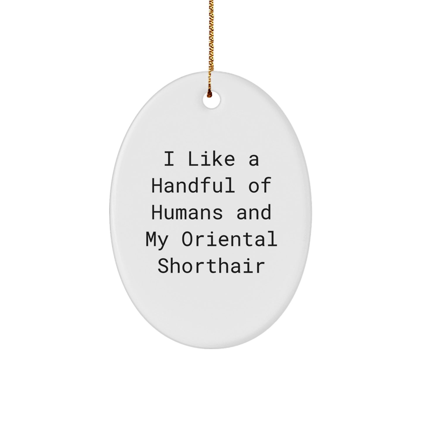 Oriental Shorthair Cat Christmas Unique Gifts from Men, Unique Oval Ornament with Funny Quote, 'I Like A Handful Of Humans And My Oriental Shorthair' - Image 1