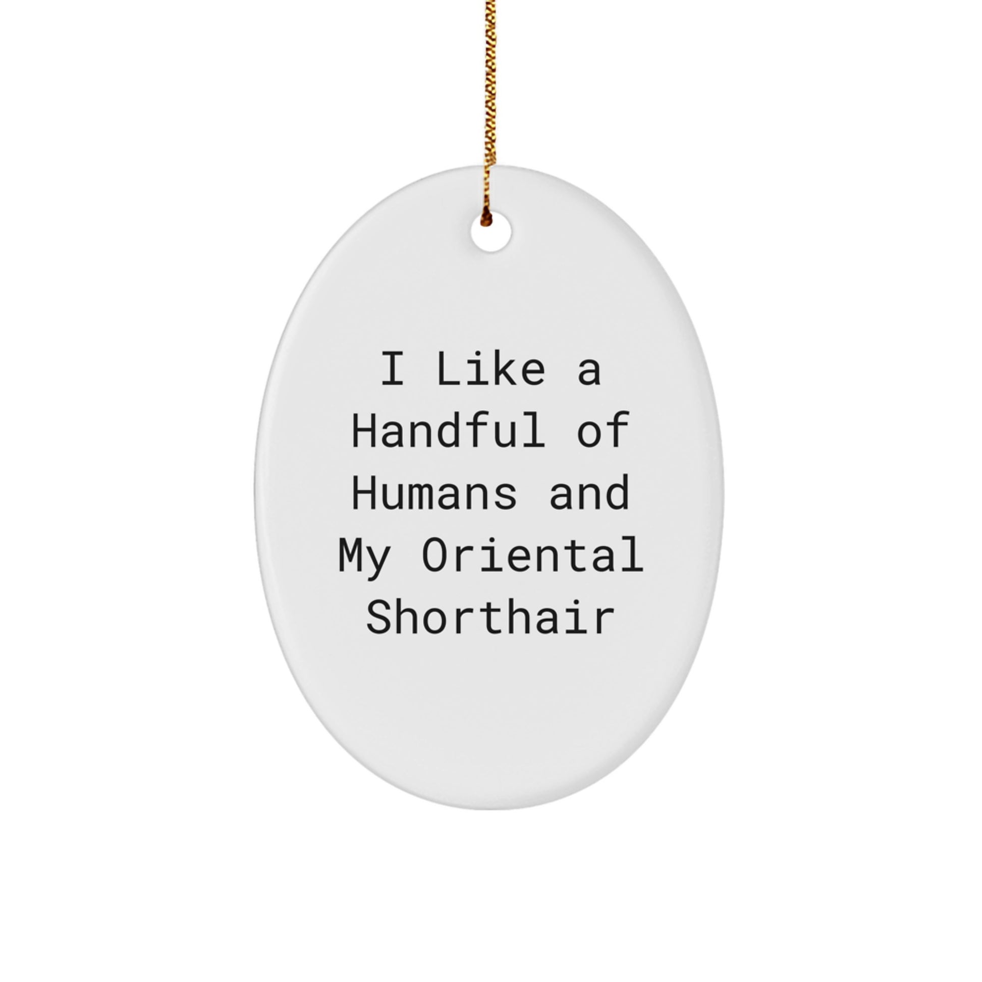 Oriental Shorthair Cat Christmas Unique Gifts from Men, Unique Oval Ornament with Funny Quote, 'I Like A Handful Of Humans And My Oriental Shorthair' - Image 1