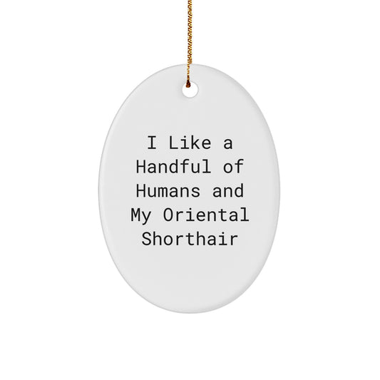 Oriental Shorthair Cat Christmas Unique Gifts from Men, Unique Oval Ornament with Funny Quote, 'I Like A Handful Of Humans And My Oriental Shorthair' - Image 1