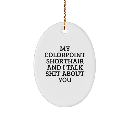 Funny Colorpoint Shorthair Cat Gifts, Oval Ornament with My Colorpoint Shorthair And I Talk Shit About You Quote, Gifts from Friends for Colorpoint Shorthair Cat Lovers, Christmas Unique Decorations - Image 1