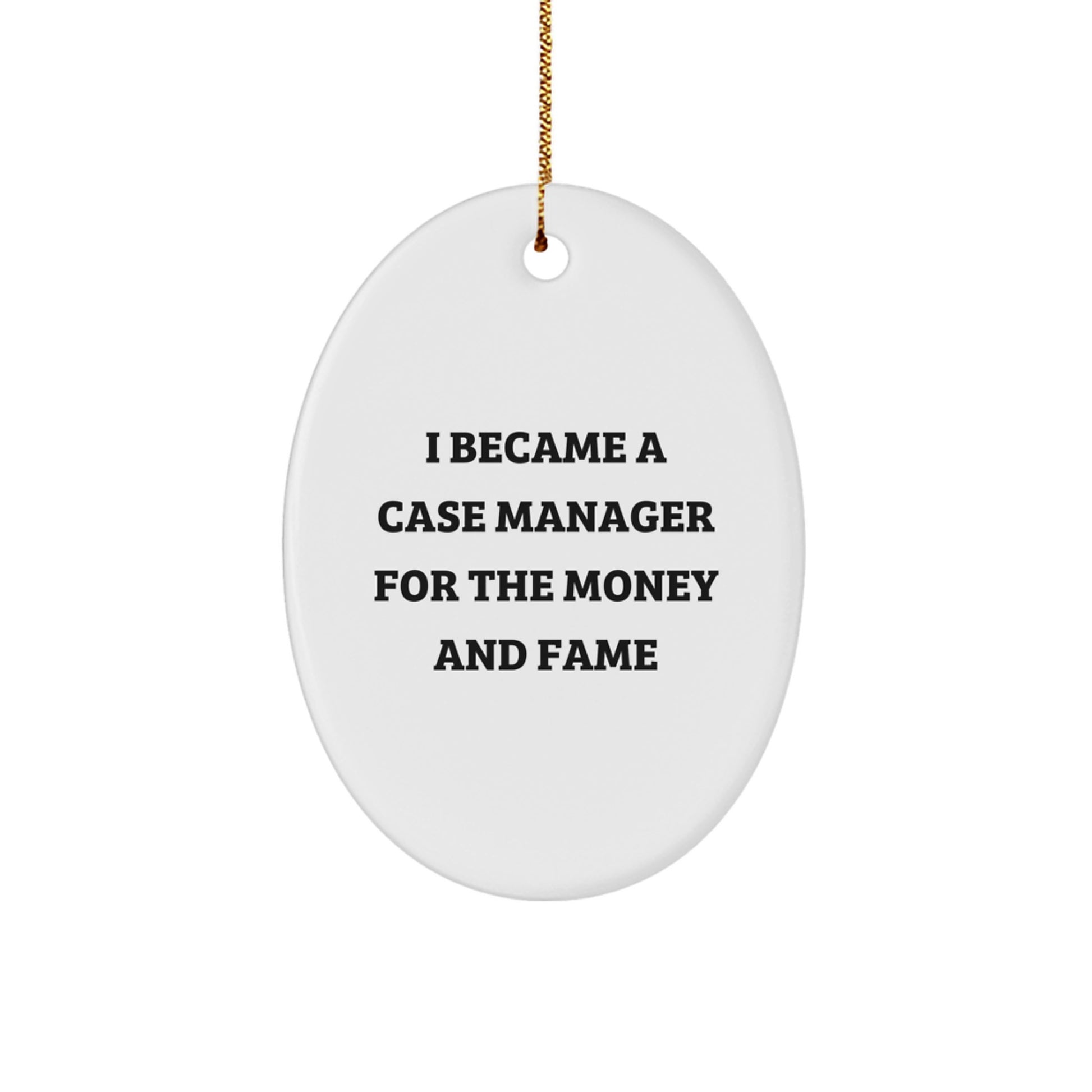Funny Case Manager Gifts from Men to Case Manager, Unique Oval Ornaments for Christmas Unique Gifts, I Became A Case Manager For The Money And Fame - Image 1
