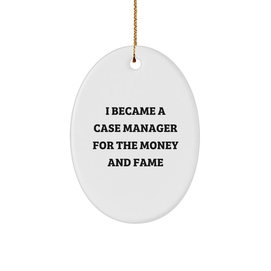Funny Case Manager Gifts from Men to Case Manager, Unique Oval Ornaments for Christmas Unique Gifts, I Became A Case Manager For The Money And Fame - Image 1