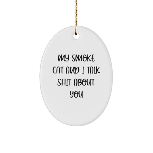 Funny Smoke Cat Gifts for Men Christmas Oval Ornament, 'My Smoke Cat And I Talk Shit About You' White Oval Shaped Ornament - Image 1