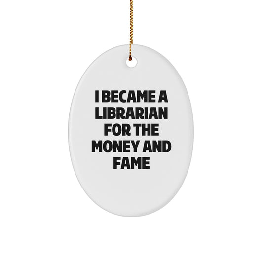 Librarian Oval Ornament Gifts from Friends and Family for Christmas - Funny Quote 'I Became A Librarian For The Money And Fame' - Oval Ornament - Image 1