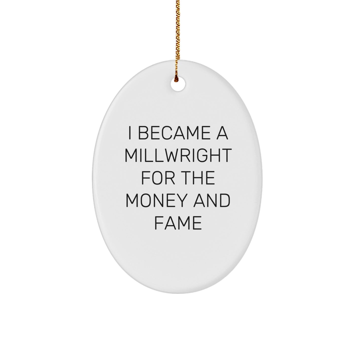 Funny Millwright Gifts for Friends and Family - Oval Ornament Christmas Unique Decorations - 'I Became A Millwright For The Money And Fame' Quotes - Image 1