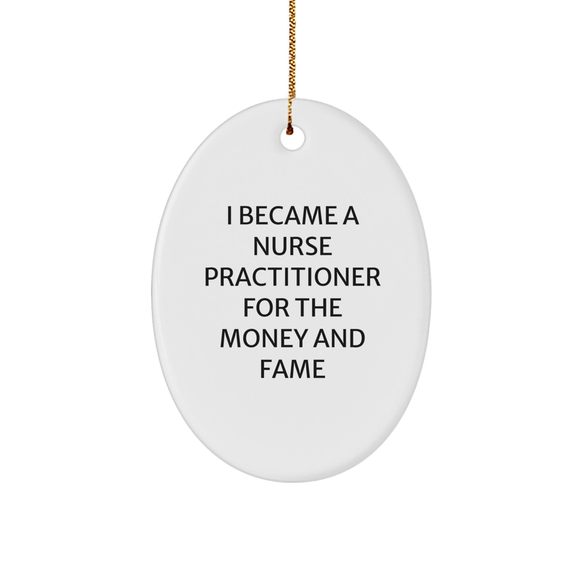 Funny Nurse Practitioner Oval Ornament Gifts from Friends and Family - Christmas Unique Gift for Nurse Practitioner Lover - I Became A Nurse Practitioner For The Money And Fame - Image 1