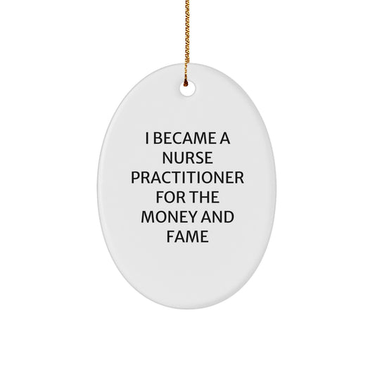 Funny Nurse Practitioner Oval Ornament Gifts from Friends and Family - Christmas Unique Gift for Nurse Practitioner Lover - I Became A Nurse Practitioner For The Money And Fame - Image 1