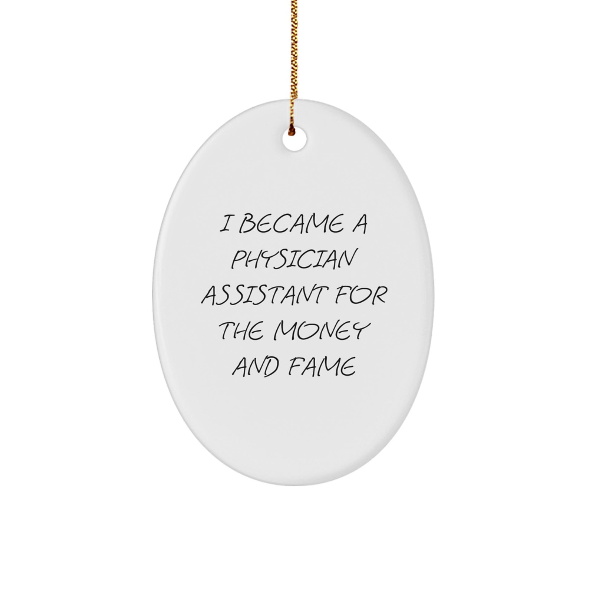 Gifts from Family Members to Physician Assistant Friends, Funny Oval Ornament for Christmas, I Became A Physician Assistant For The Money And Fame Quote, Physician Assistant Gifts - Image 1