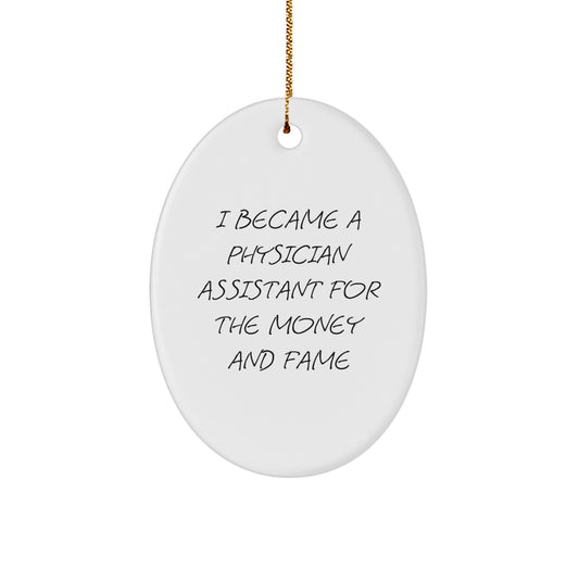 Gifts from Family Members to Physician Assistant Friends, Funny Oval Ornament for Christmas, I Became A Physician Assistant For The Money And Fame Quote, Physician Assistant Gifts - Image 1