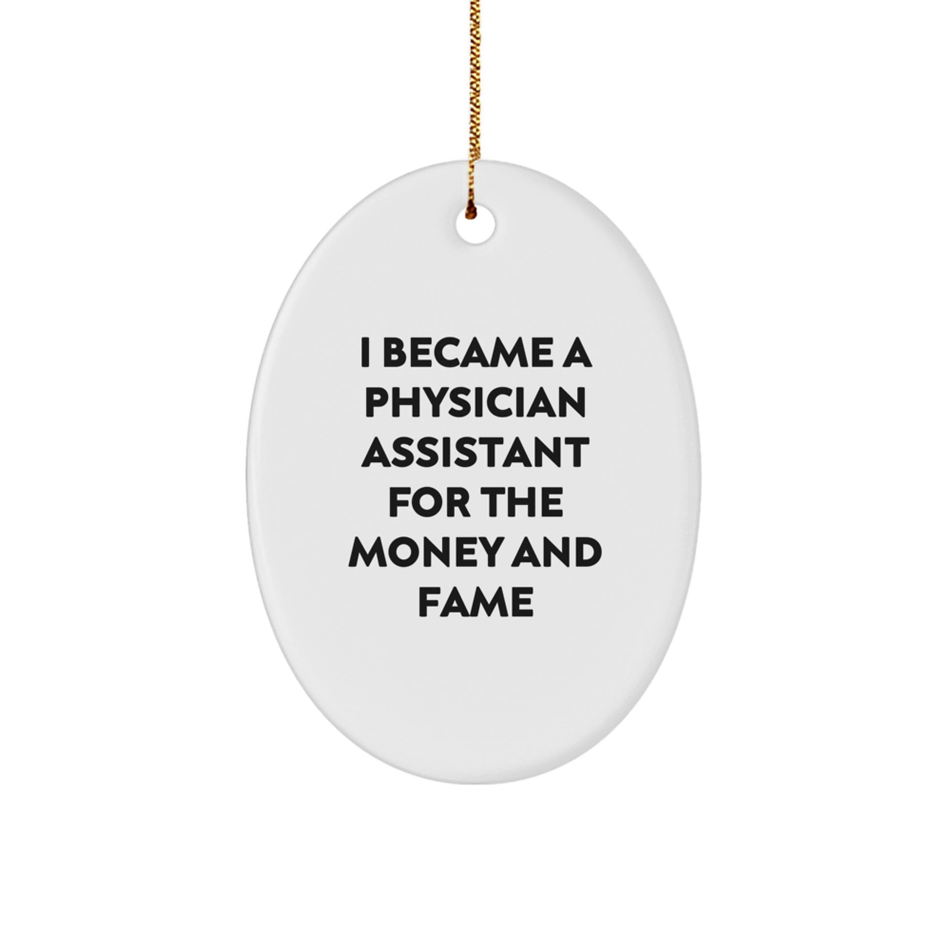 Gifts from Friends and Family - Funny Physician Assistant Christmas Oval Ornament, 'I Became A Physician Assistant For The Money And Fame' Quote, Oval-Shaped Ornament - Image 1