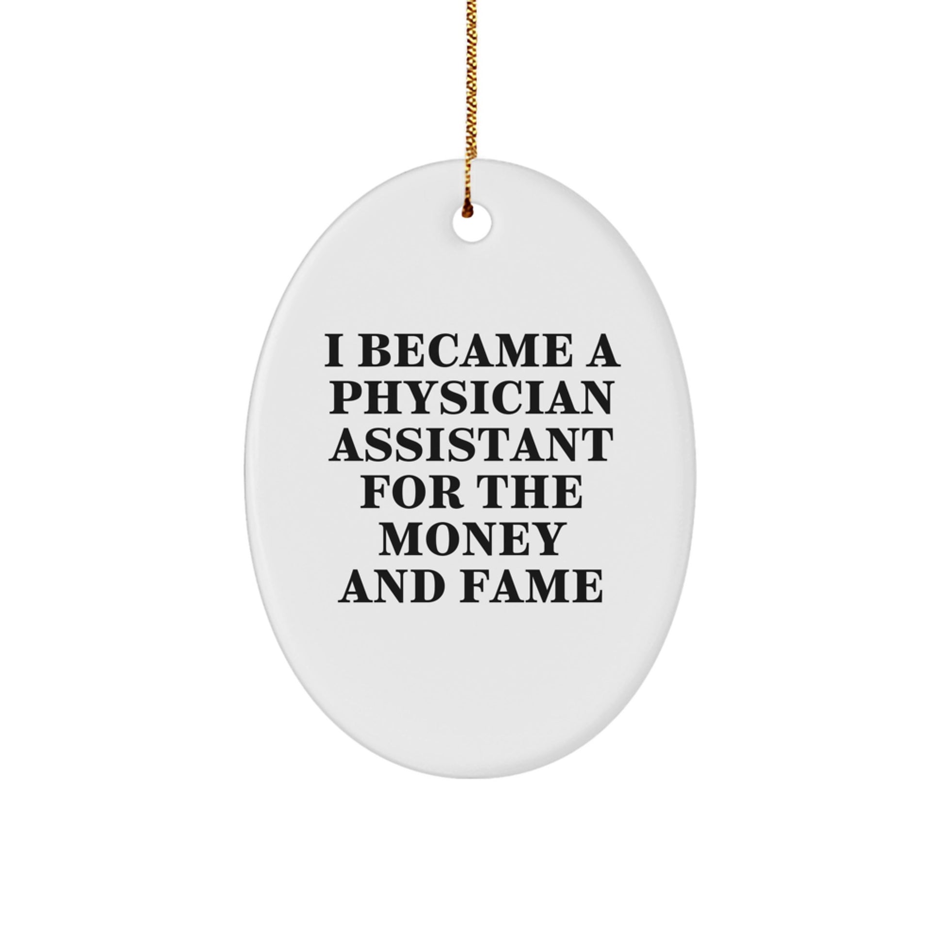 Funny Physician Assistant Christmas Unique Gifts from Friends - Oval Ornament I Became A Physician Assistant For The Money And Fame Quotes - Image 1
