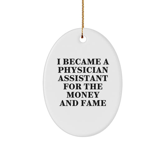 Funny Physician Assistant Christmas Unique Gifts from Friends - Oval Ornament I Became A Physician Assistant For The Money And Fame Quotes - Image 1